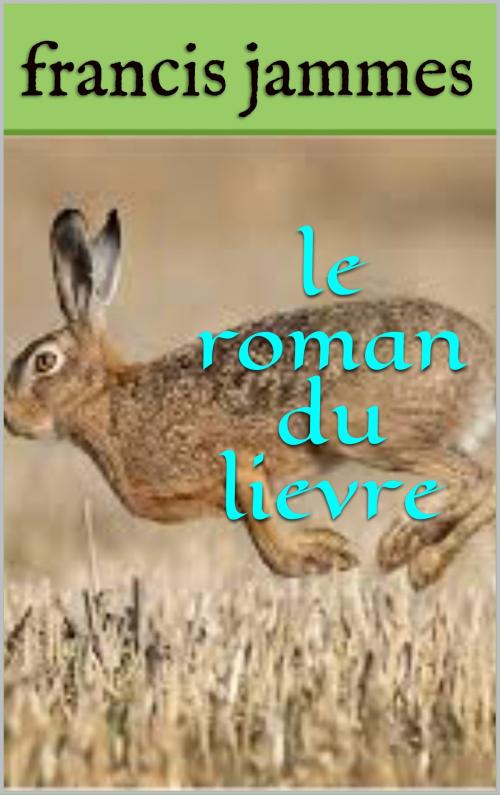 Cover of the book le roman du lievre by francis  jammes, patrick goualard