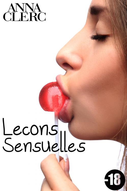 Cover of the book Leçons Sensuelles (-18) by Anna Clerc, Anna Clerc