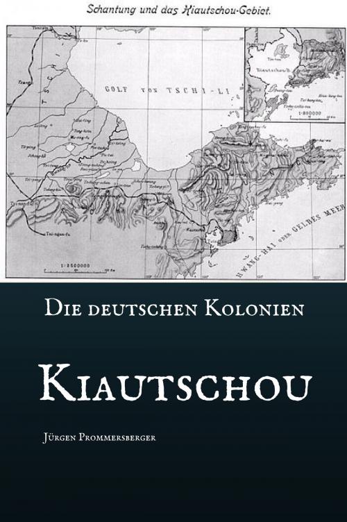 Cover of the book Die Deutschen Kolonien - Kiautschou by Jürgen Prommersberger, Jürgens e-book Shop