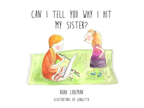 Cover of the book Can I Tell You Why I Hit My Sister? by Noah Lukeman, Noah Lukeman