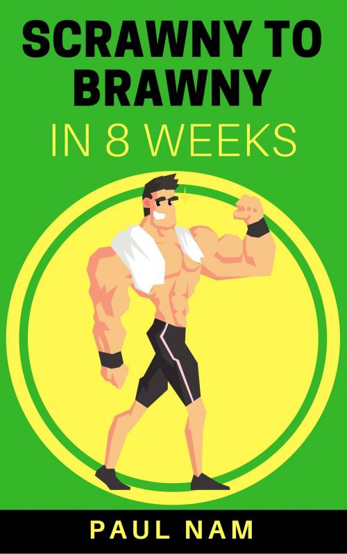 Cover of the book Scrawny To Brawny In 8 Weeks by Paul Nam, Paul Nam