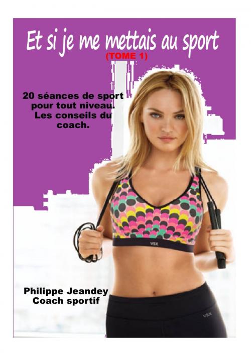 Cover of the book Et si je me mettais au sport by Philippe JEANDEY, Les éditions numériques