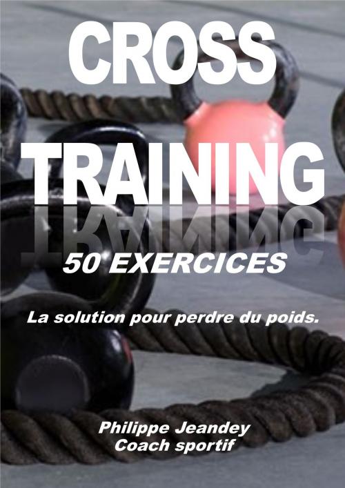 Cover of the book Cross training 50 exercices by Philippe JEANDEY, Les éditions numériques