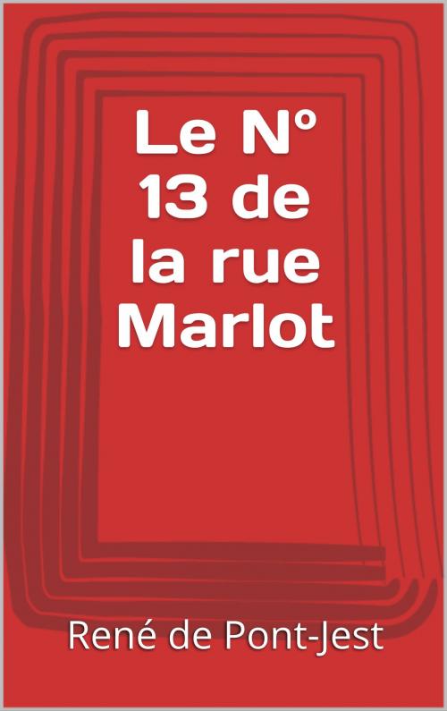 Cover of the book Le N° 13 de la rue Marlot by René de Pont-Jest, CP