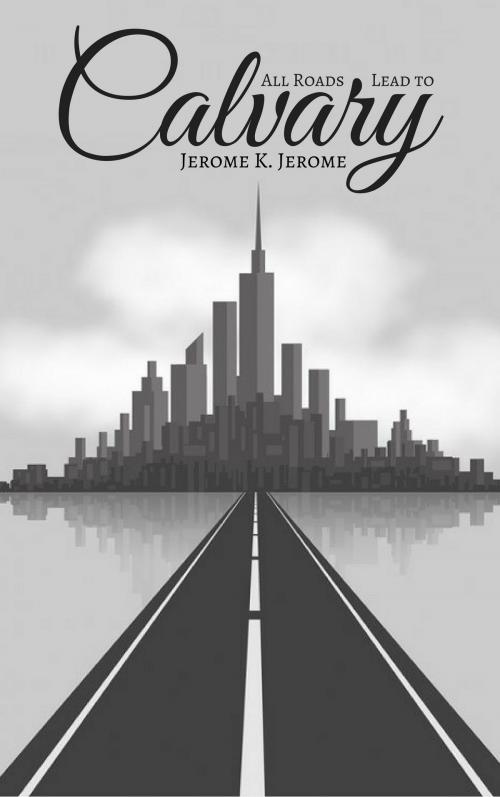 Cover of the book All Roads Lead to Calvary by Jerome K. Jerome, EnvikaBook
