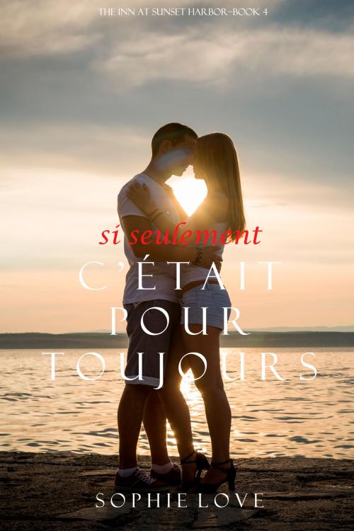 Cover of the book Si Seulement C’était Pour Toujours (L’Hôtel de Sunset Harbor – Tome 4) by Sophie Love, Sophie Love