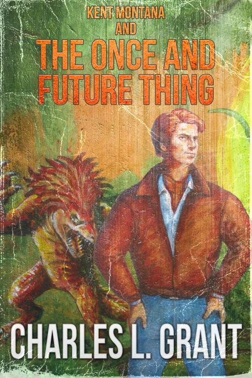 Cover of the book Kent Montana and the Once and Future Thing by Charles L. Grant, Crossroad Press