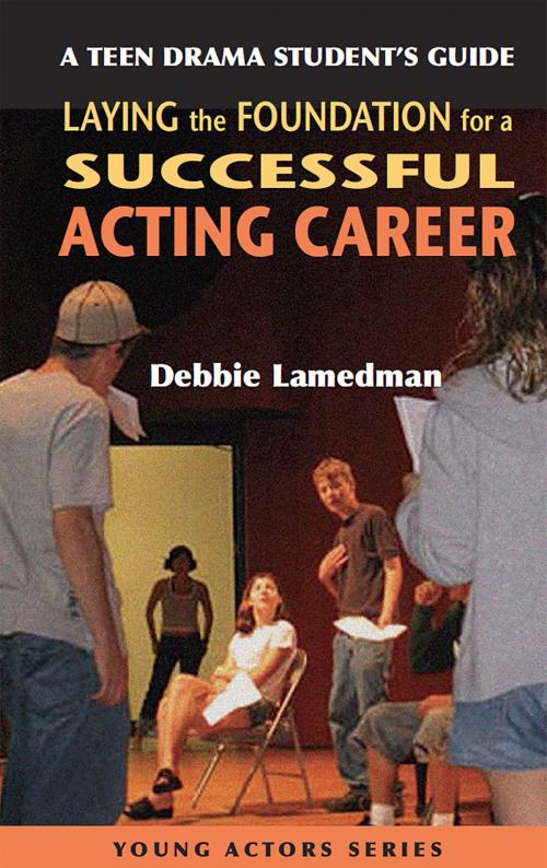 Cover of the book A Teen Drama Student's Guide to Laying the Foundation for a Successful Acting Career by Debbie Lamedman, Crossroad Press
