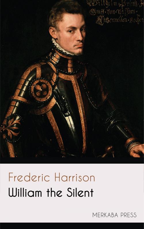 Cover of the book William the Silent by Frederic Harrison, PublishDrive