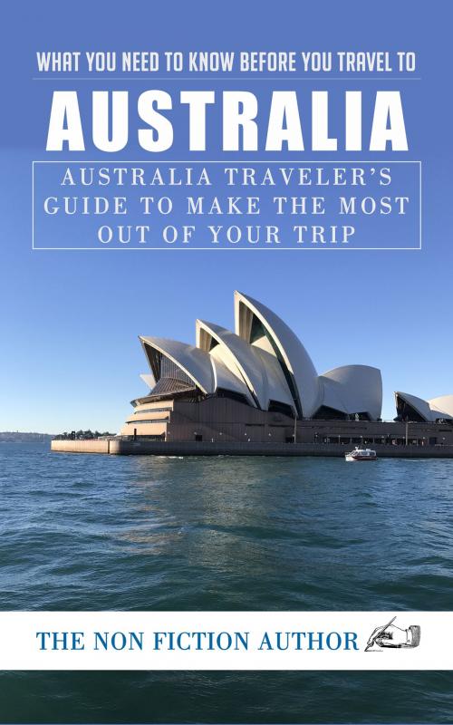 Cover of the book What You Need to Know Before You Travel to Australia by The Non Fiction Author, The Non Fiction Author