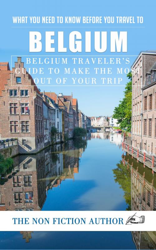 Cover of the book What You Need to Know Before You Travel to Belgium by The Non Fiction Author, The Non Fiction Author