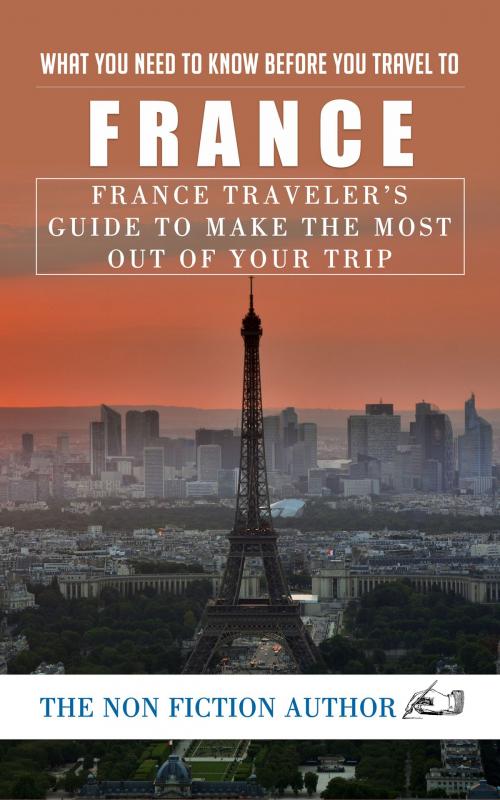 Cover of the book What You Need to Know Before You Travel to France by The Non Fiction Author, The Non Fiction Author