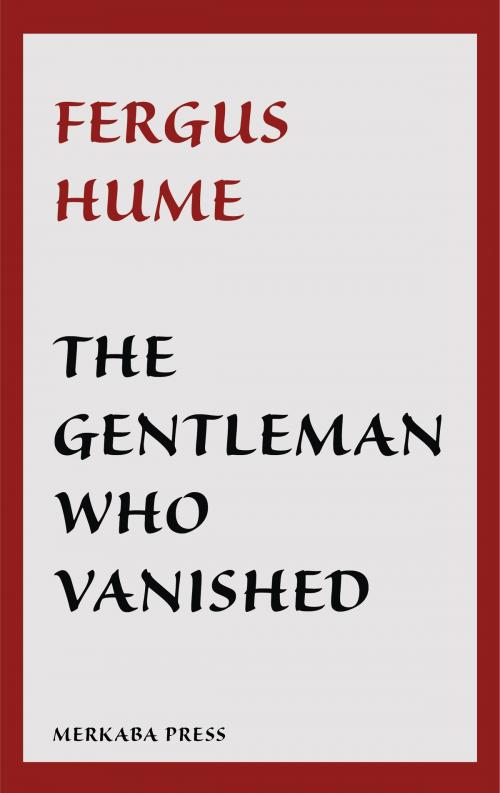 Cover of the book The Gentleman Who Vanished by Fergus Hume, PublishDrive