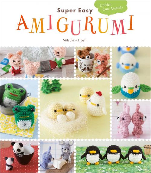 Cover of the book Super Easy Amigurumi by Mitsuki Hoshi, Harper Design
