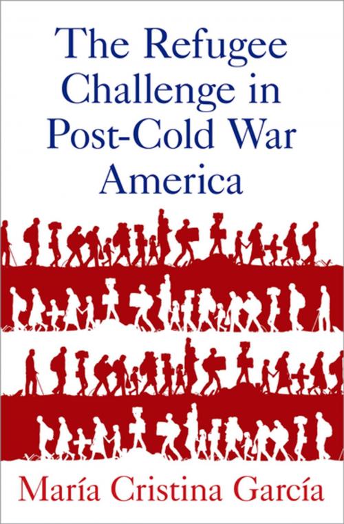 Cover of the book The Refugee Challenge in Post-Cold War America by María Cristina García, Oxford University Press