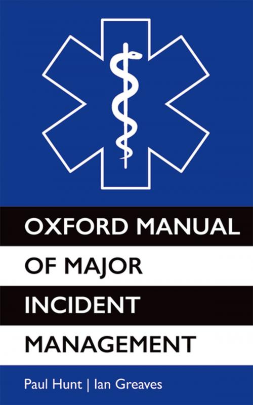 Cover of the book Oxford Manual of Major Incident Management by Paul Hunt, Ian Greaves, OUP Oxford
