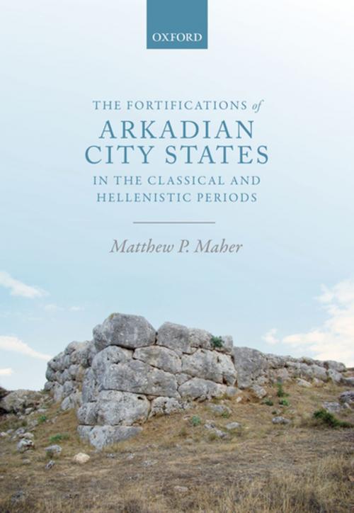 Cover of the book The Fortifications of Arkadian City States in the Classical and Hellenistic Periods by Matthew P. Maher, OUP Oxford