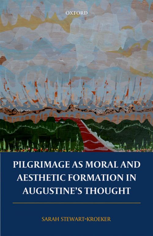 Cover of the book Pilgrimage as Moral and Aesthetic Formation in Augustine's Thought by Sarah Stewart-Kroeker, OUP Oxford