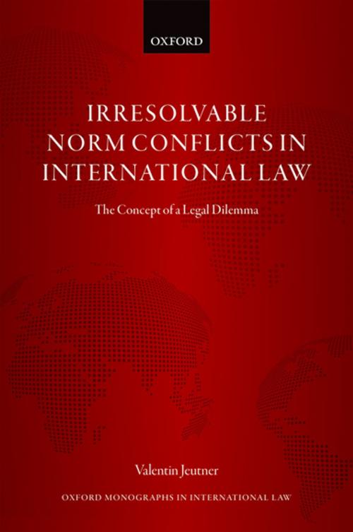 Cover of the book Irresolvable Norm Conflicts in International Law by Valentin Jeutner, OUP Oxford