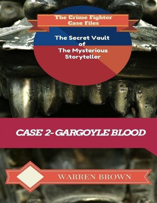Cover of the book The Secret Vault of the Mysterious Storyteller: Case 2 Gargoyle Blood by Warren Brown, Lulu.com