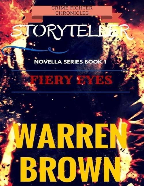 Cover of the book Crime Fighter Chronicles Storyteller: Novella Series Book 1 Fiery Eyes by Warren Brown, Lulu.com