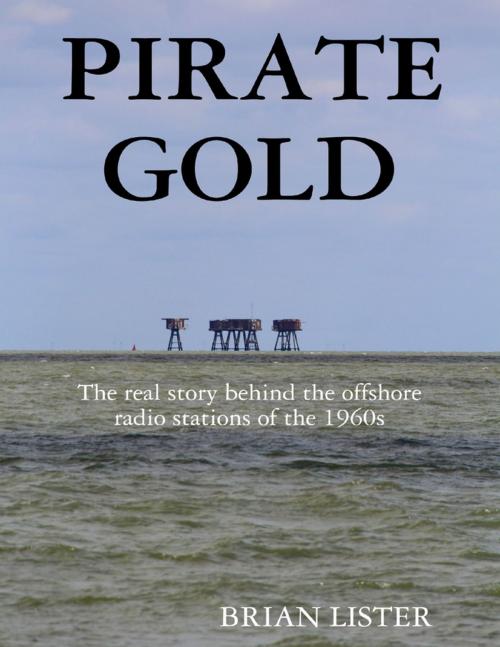 Cover of the book Pirate Gold: The Real Story Behind the Offshore Radio Stations of the 1960s by Brian Lister, Lulu.com