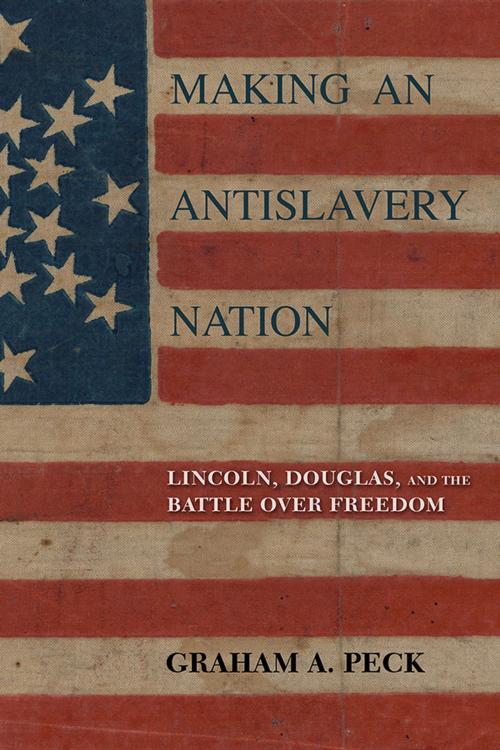 Cover of the book Making an Antislavery Nation by Graham A. Peck, University of Illinois Press