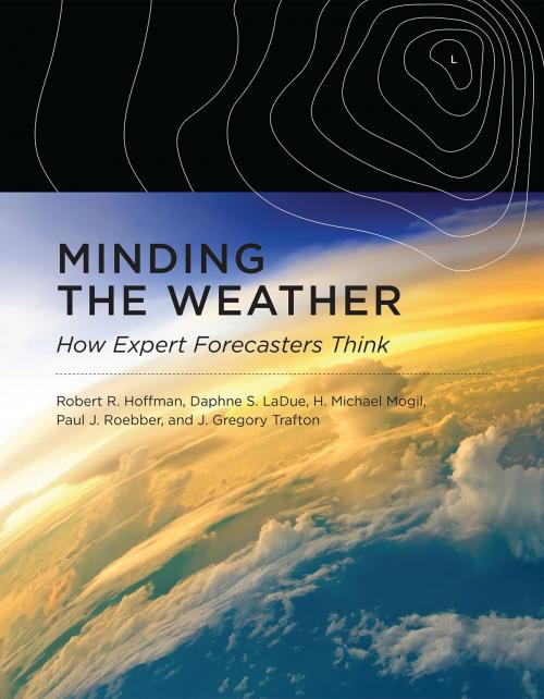 Cover of the book Minding the Weather by Robert R. Hoffman, Daphne S. LaDue, H. Michael Mogil, Paul J. Roebber, J. Gregory Trafton, The MIT Press