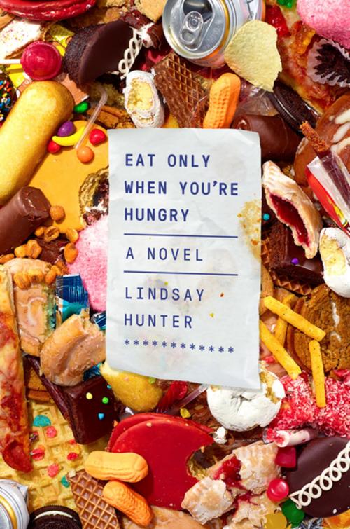 Cover of the book Eat Only When You're Hungry by Lindsay Hunter, Farrar, Straus and Giroux