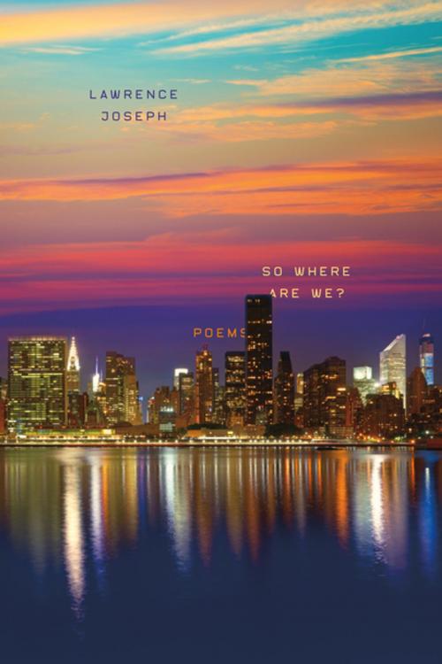 Cover of the book So Where Are We? by Lawrence Joseph, Farrar, Straus and Giroux