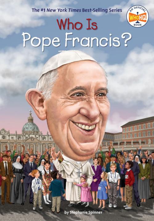 Cover of the book Who Is Pope Francis? by Stephanie Spinner, Who HQ, Penguin Young Readers Group