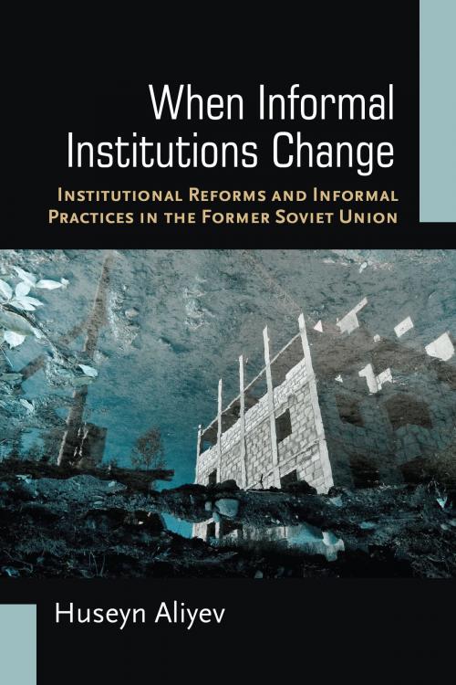 Cover of the book When Informal Institutions Change by Huseyn Aliyev, University of Michigan Press