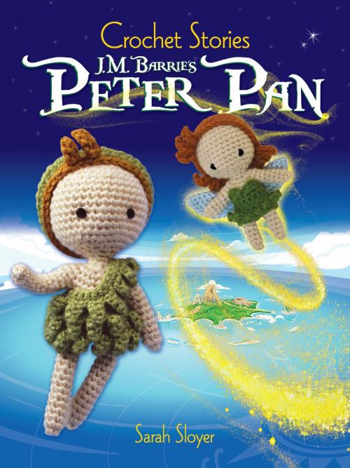 Cover of the book Crochet Stories: J. M. Barrie's Peter Pan by Sarah Sloyer, Dover Publications