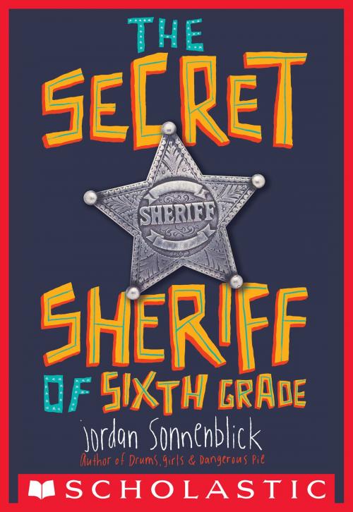 Cover of the book The Secret Sheriff of Sixth Grade by Jordan Sonnenblick, Scholastic Inc.