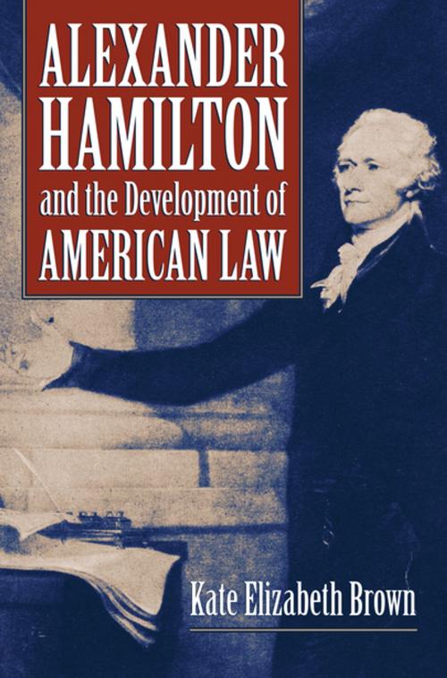 Cover of the book Alexander Hamilton and the Development of American Law by Kate Elizabeth Brown, University Press of Kansas