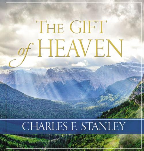 Cover of the book The Gift of Heaven by Charles F. Stanley (personal), Thomas Nelson