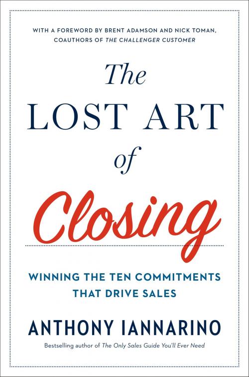 Cover of the book The Lost Art of Closing by Anthony Iannarino, Penguin Publishing Group