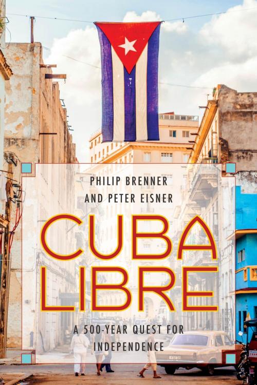 Cover of the book Cuba Libre by Peter Eisner, Philip Brenner, Rowman & Littlefield Publishers