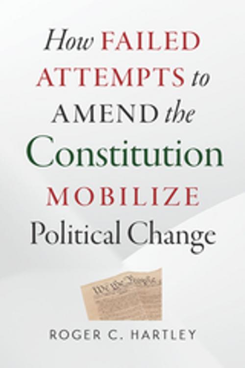Cover of the book How Failed Attempts to Amend the Constitution Mobilize Political Change by Roger C. Hartley, Vanderbilt University Press