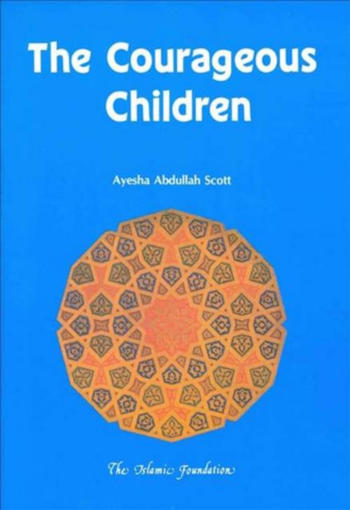 Cover of the book The Courageous Children by Ayesha Abdullah Scott, Kube Publishing Ltd
