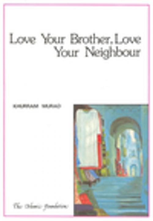 Cover of the book Love Your Brother, Love Your Neighbour by Khurram Murad, Kube Publishing Ltd