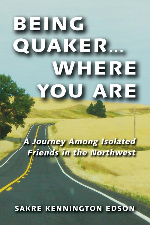 Cover of the book Being Quaker . . . Where You Are by Sakre Kennington Edson, Sakre Kennington Edson, Friends Bulletin Corp, DBA Western Friend