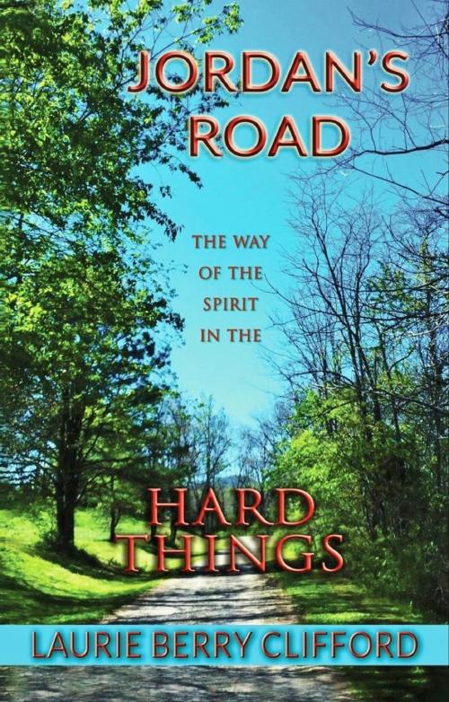 Cover of the book Jordan's Road: The Way of the Spirit in the Hard Things by Laurie Berry Clifford, Laurie Berry Clifford