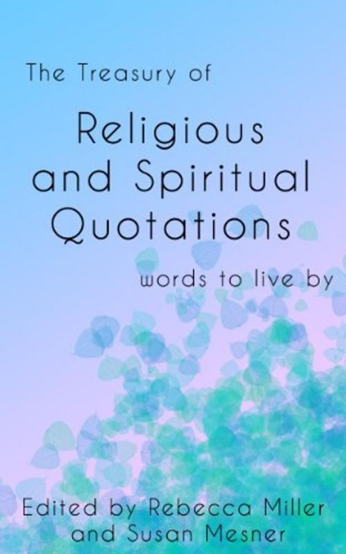 Cover of the book The Treasury of Religious and Spiritual Quotations by Rebecca Miller, Susan Mesner, Stonesong Digital LLC