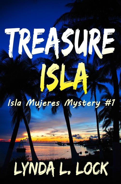 Cover of the book Treasure Isla: Isla Mujeres Mystery #1 by Lynda L. Lock, Lynda L. Lock