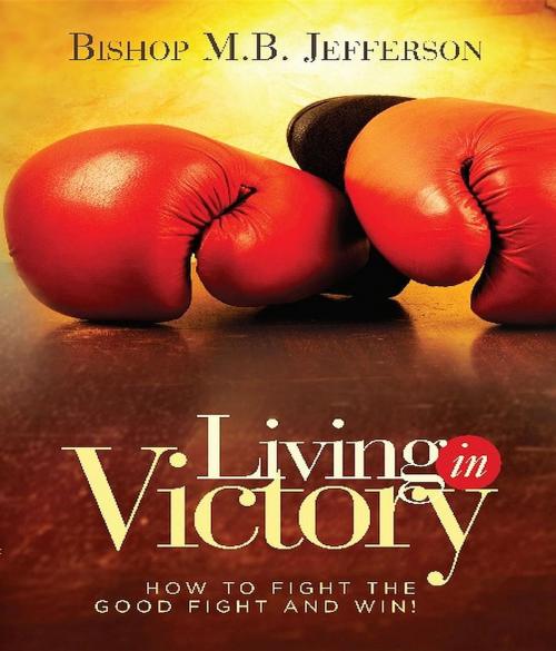 Cover of the book Living in Victory by M.B. Jefferson, Ingram & Atiya Enterprises, LLC