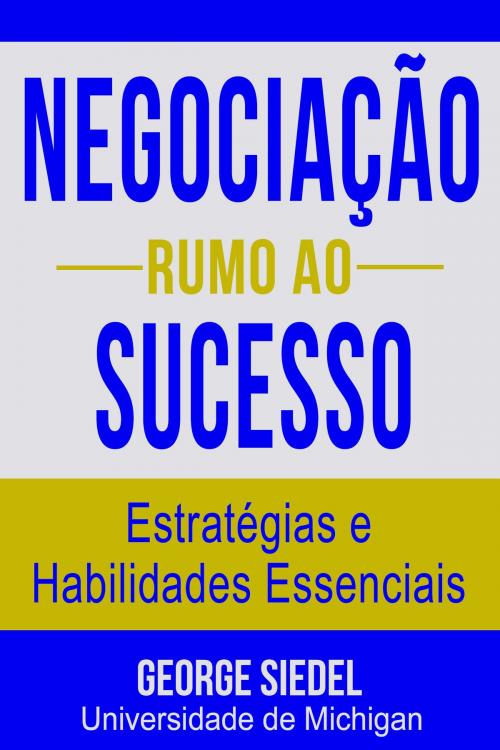 Cover of the book Negociação Rumo ao Sucesso: Estratégias e Habilidades Essenciais by George Siedel, Van Rye Publishing, LLC