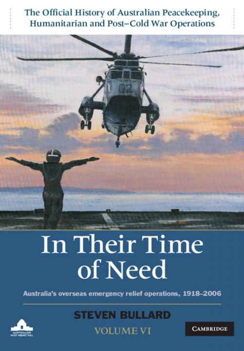 Cover of the book In their Time of Need: Volume 6, The Official History of Australian Peacekeeping, Humanitarian and Post-Cold War Operations by Steven Bullard, Cambridge University Press