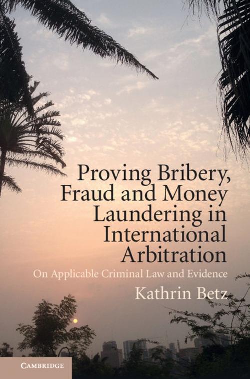 Cover of the book Proving Bribery, Fraud and Money Laundering in International Arbitration by Kathrin Betz, Cambridge University Press