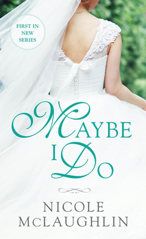 Cover of the book Maybe I Do by Nicole McLaughlin, St. Martin's Press